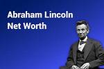 Abraham Lincoln Net Worth – How Much Is Abraham Lincoln Worth?