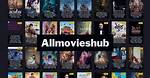 Allmovieshub Movies: Your Ultimate Guide to Streaming and Downloading