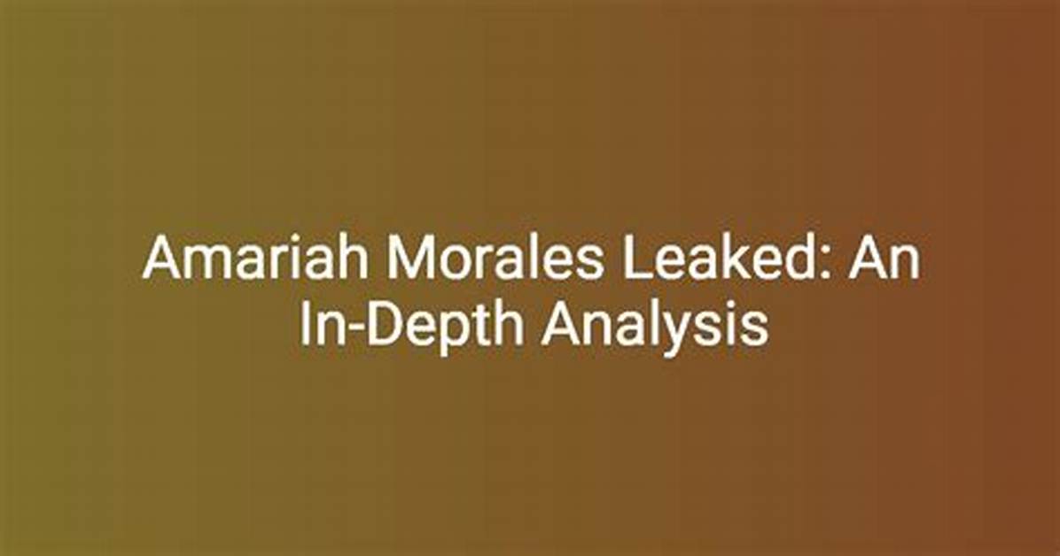 Amariah Morales Leaks: the Untold Story Behind the Controversy