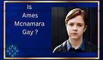 Ames Mcnamara: Exploring His Sexuality and Personal Life