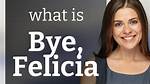 Bye Felicia: Understanding the Cultural Impact of a Memorable Phrase