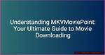 Discovering Mkvmoviepoint: Your Ultimate Source for Movies and Series
