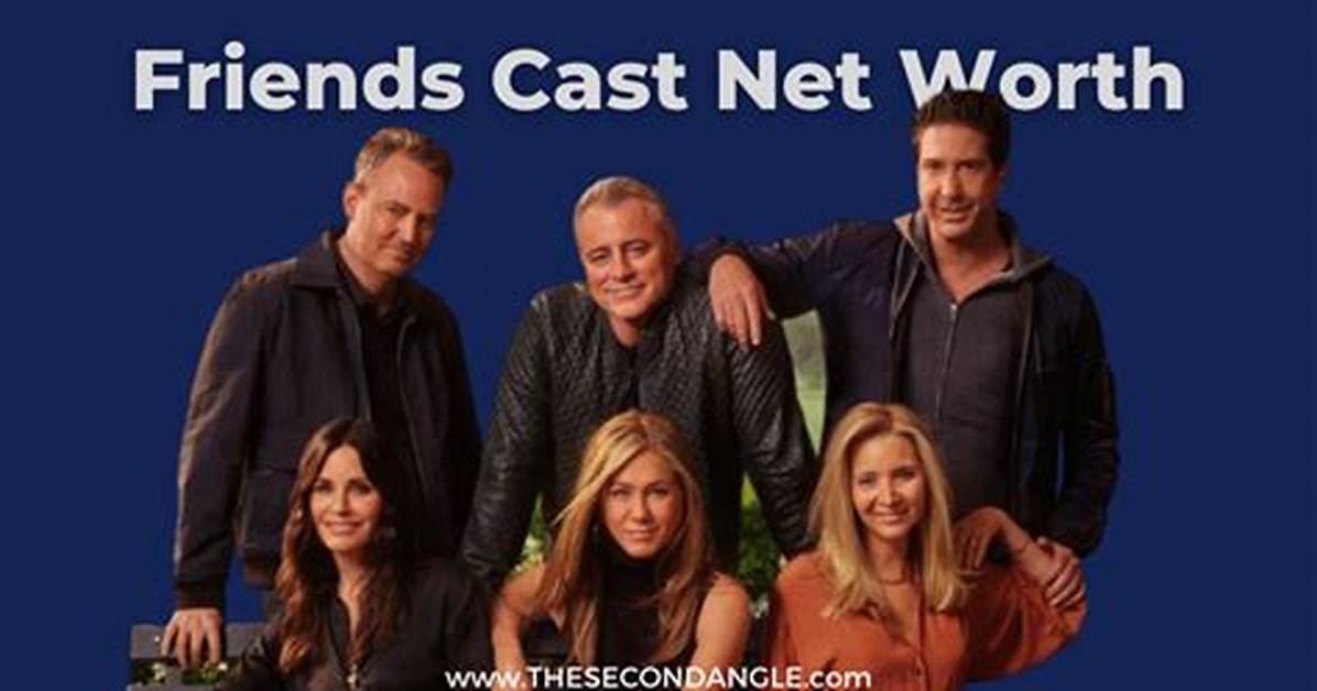 Friends Cast Net Worth: Richest Cast Members Salary