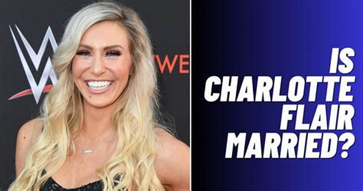 Is Charlotte Flair Married? Unraveling the Personal Life of a Wrestling Icon