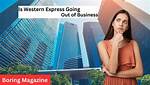 Is Western Express Going out of Business?