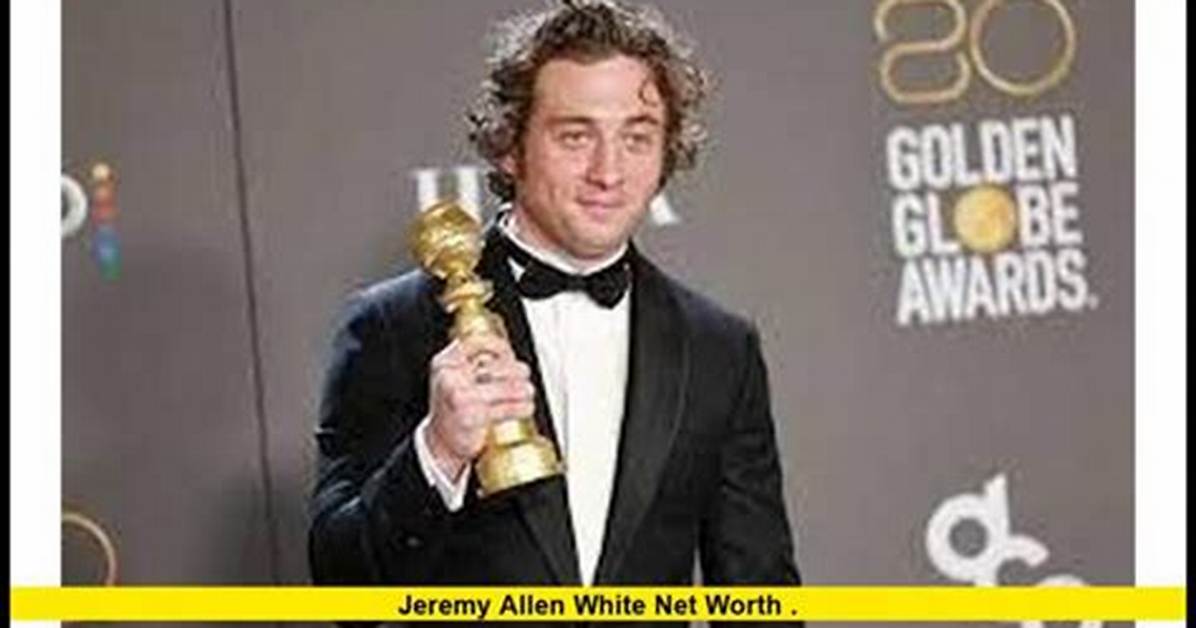 Jeremy Allen White Net Worth: a Deep Dive into His Wealth and Career
