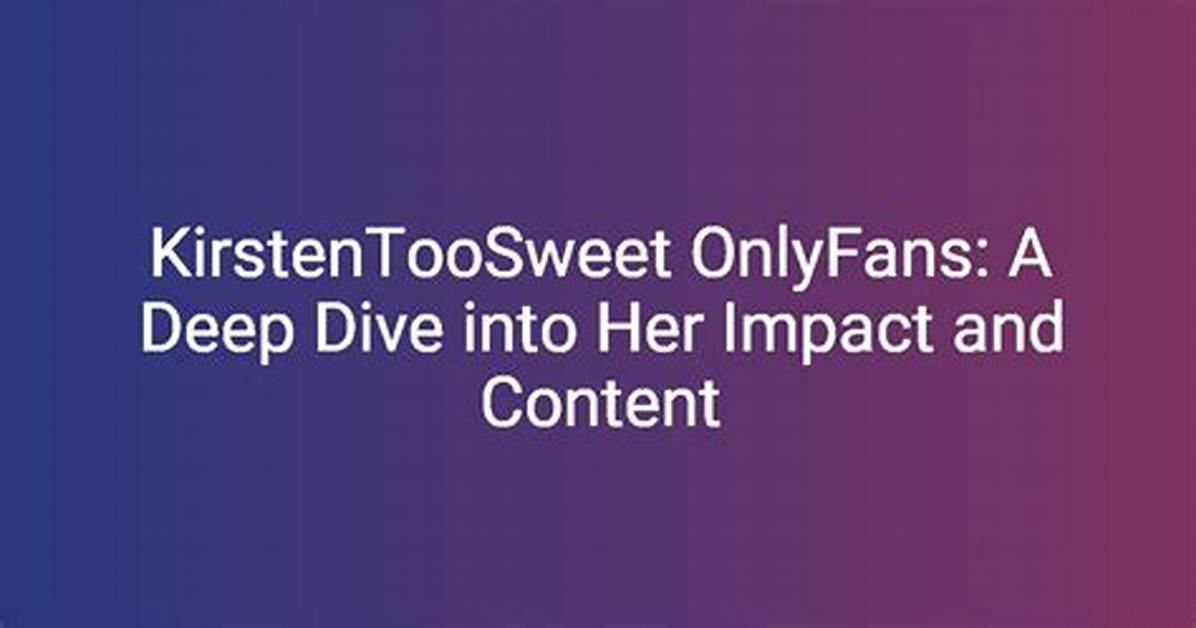 Kristen Sweet Onlyfans: a Deep Dive into Her Journey and Impact