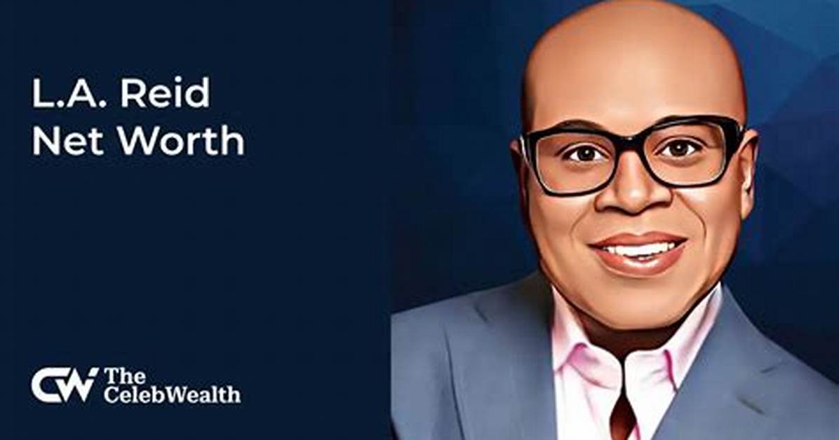 La Reid Net Worth: How Much Is Reid Worth?