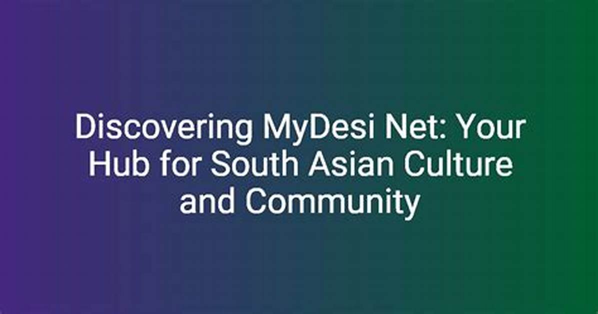Mydesiorg: Your Gateway to South Asian Culture and Community