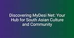 Mydesiorg: Your Gateway to South Asian Culture and Community