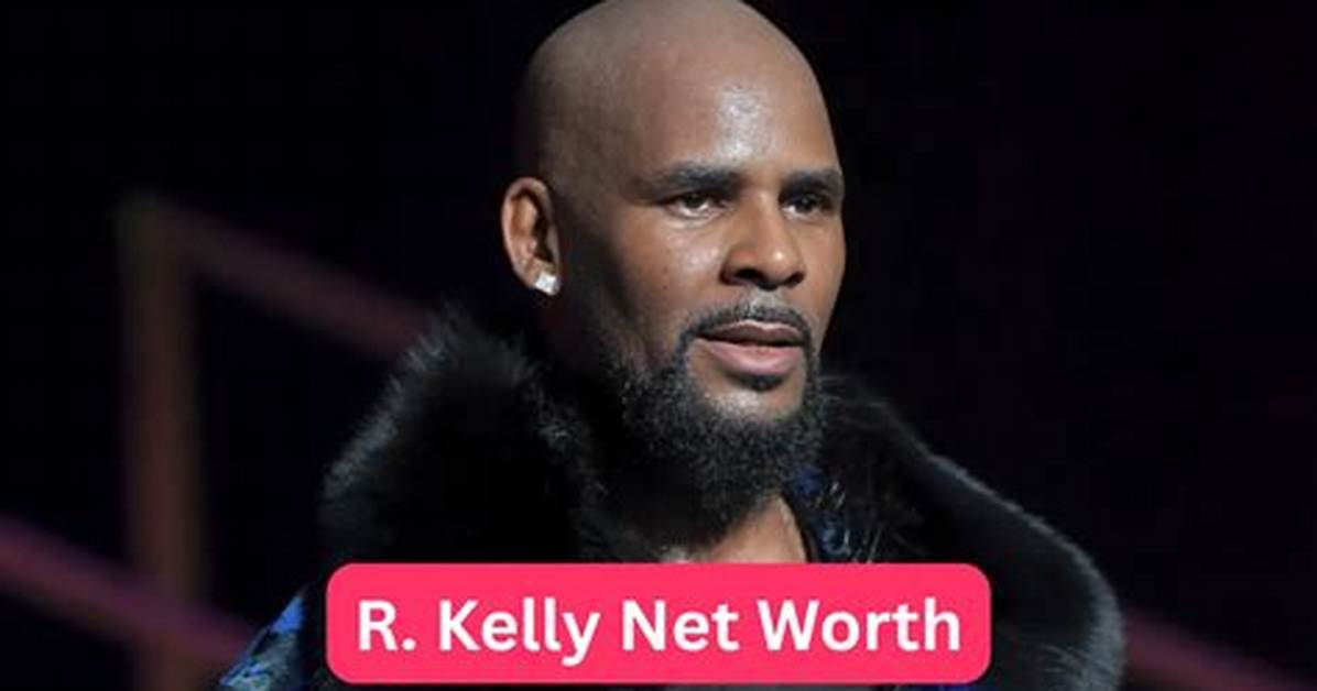 R Kelly Net Worth Today: a Comprehensive Analysis of His Financial Journey