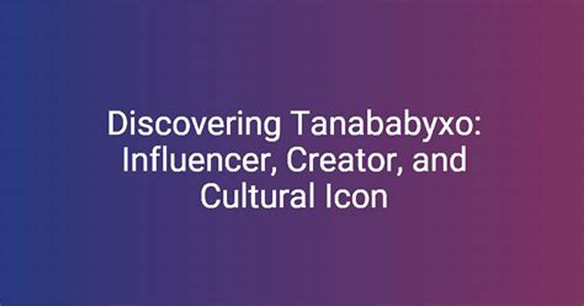 @Tanababyxo: the Rising Star in Content Creation