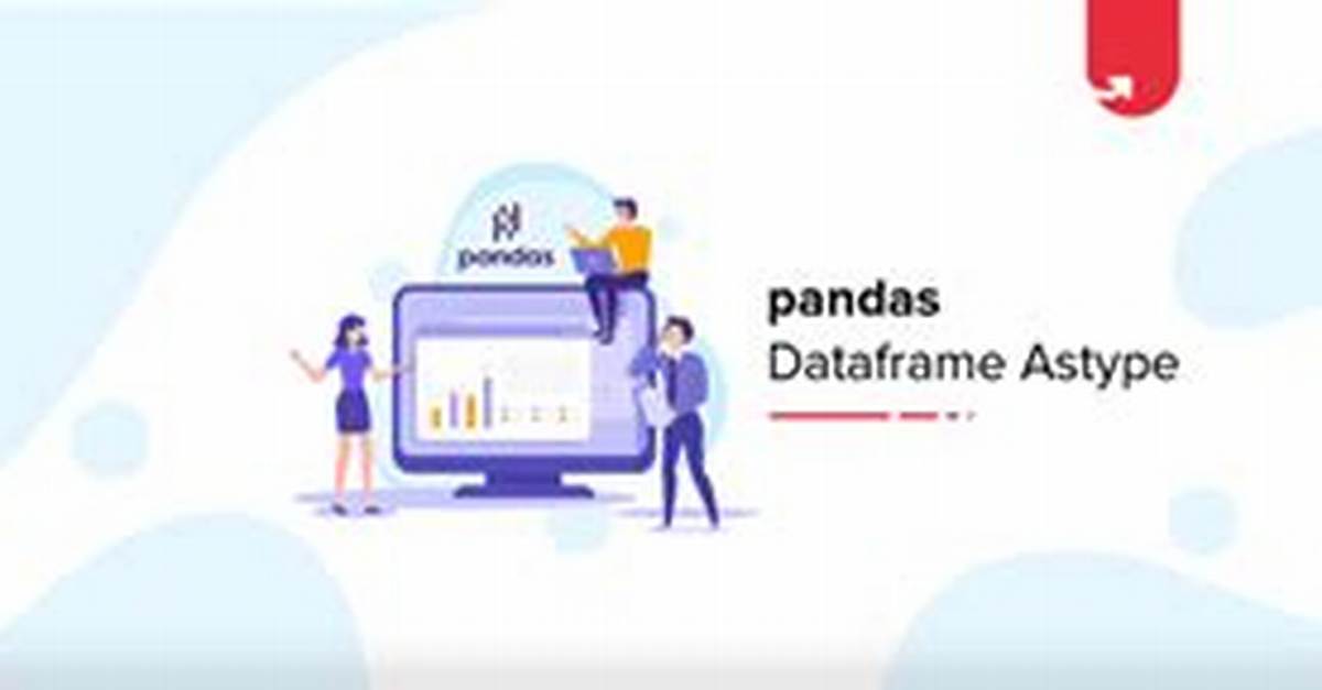 Understanding Astype Pandas: a Comprehensive Guide