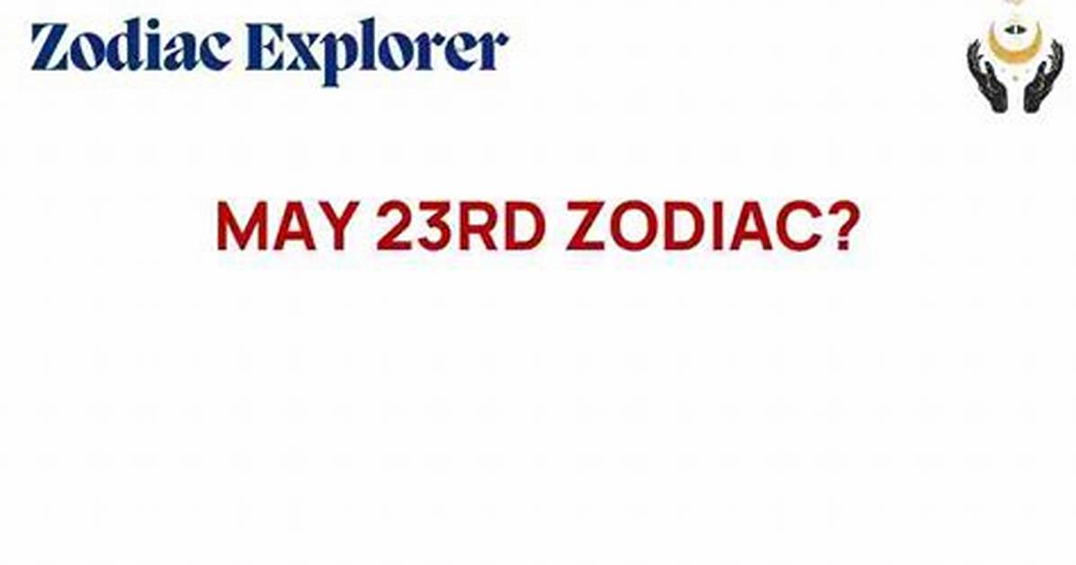 Understanding the May 23Rd Zodiac: Traits, Compatibility, and More