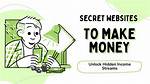 Unlock Secret Websites to Make Money: Hidden Online Treasures
