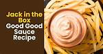 Unlocking the Flavor: Good Good Sauce at Jack in the Box