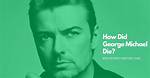 Unraveling the Mystery: What Did George Michael Die from?