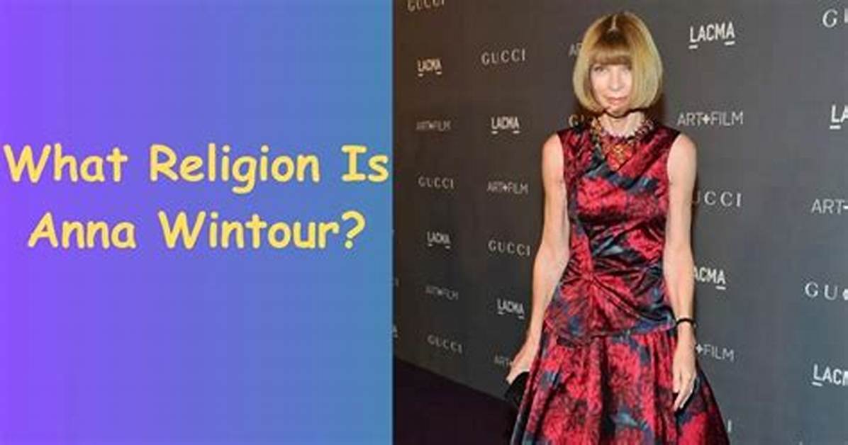 Unveiling Anna Wintour's Religious Beliefs: an Exploration