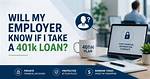 Will My Employer Know If I Take a 401K Loan? a Closer Look.
